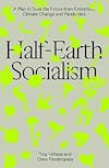 Album artwork for Half - Earth Socialism: A Plan to Save the Future from Extinction, Climate Change and Pandemics by Troy Vettese and Drew Pendergrass