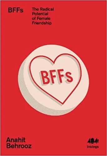 Album artwork for BFFs: The Radical Potential of Female Friendship by Anahit Behrooz 