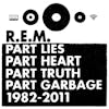 Album artwork for Part Lies, Part Heart, Part Truth, Part Garbage: 1983 - 2011 by R.E.M.