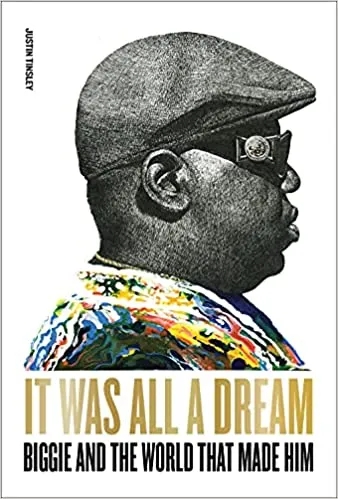 Album artwork for It Was All a Dream: Biggie and the World That Made Him by Justin Tinsley