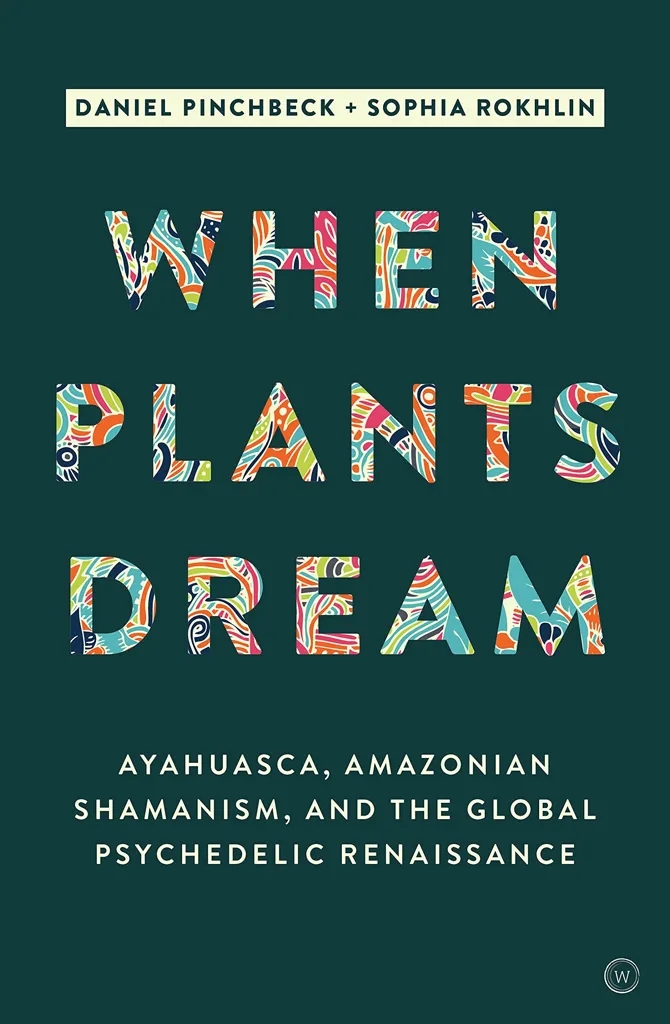 Album artwork for When Plants Dream: Ayahuasca, Amazonian Shamanism and the Global Psychedelic Renaissance by Daniel Pinchbeck