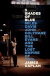 Album artwork for 3 Shades of Blue: Miles Davis, John Coltrane, Bill Evans, and the Lost Empire of Cool by James Kaplan