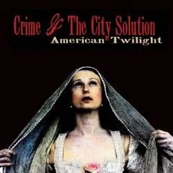 Album artwork for American Twilight by Crime and The City Solution
