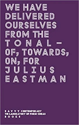 Album artwork for We Have Delivered Ourselves From The Tonal - Of, Towards, On, For Julius Eastman by Frederica Bueti
