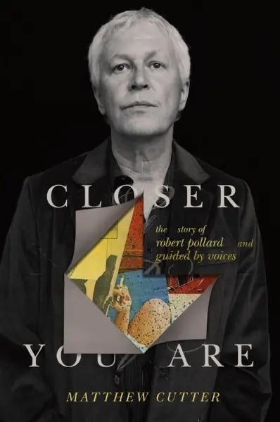 Album artwork for Closer You Are - The Story of Robert Pollard and Guided by Voices by Matthew Cutter