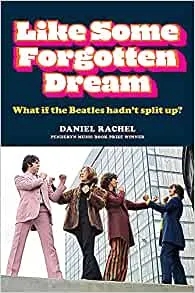 Album artwork for Like Some Forgotten Dream: What If The Beatles Hadn't Split Up? by Daniel Rachel