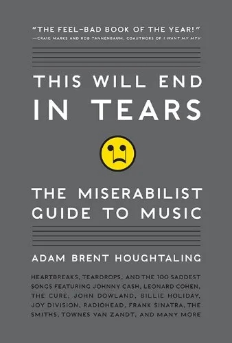Album artwork for This Will End in Tears: The Miserabilist Guide to Music by Adam Brent Houghtaling