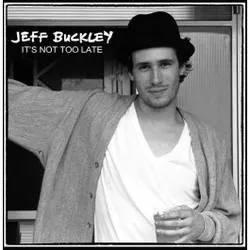 Album artwork for Album artwork for Its Not Too Late by Jeff Buckley by Its Not Too Late - Jeff Buckley