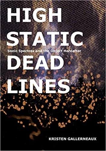 Album artwork for High Static, Dead Lines - Sonic Spectres & the Object Hereafter by Kristen Gallerneaux