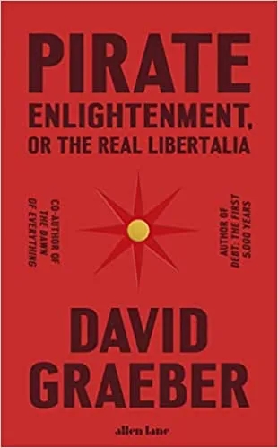Album artwork for Pirate Enlightenment, or the Real Libertalia: Buccaneers, Women Traders and Mock Kingdoms in Eighteenth Century Madagascar by David Graeber