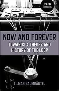 Album artwork for Now and Forever: Towards a theory and history of the loop by Tilman Baumgartel