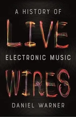 Album artwork for Live Wires: A History of Electronic Music by Daniel Warner
