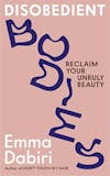 Album artwork for Disobedient Bodies: Reclaim Your Unruly Beauty by Emma Dabiri