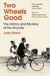 Album artwork for Two Wheels Good: The History and Mystery of the Bicycle by Jody Rosen