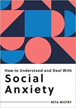 Album artwork for How to Understand and Deal with Social Anxiety: Everything You Need to Know to Manage Social Anxiety by Mita Mistry