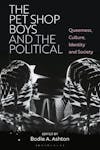 Album artwork for The Pet Shop Boys and the Political: Queerness, Culture, Identity, and Society by Bodie A. Ashton 