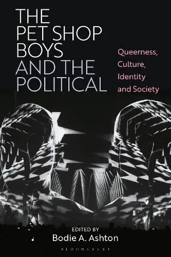 Album artwork for The Pet Shop Boys and the Political: Queerness, Culture, Identity, and Society by Bodie A. Ashton 