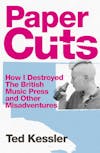 Album artwork for Paper Cuts: How I Destroyed the British Music Press and Other Misadventures by Ted Kessler