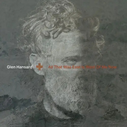 Album artwork for All That Was East Is West Of Me Now by Glen Hansard