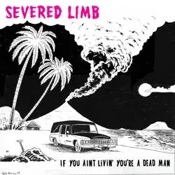 Album artwork for If You Ain't Livin You're A Dead Man by Severed Limb