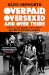 Album artwork for Overpaid, Oversexed and Over There: How a Few Skinny Brits with Bad Teeth Rocked America by David Hepworth