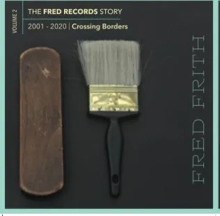 Album artwork for The Fred Records Story: Volume 2 Crossing Borders by Fred Frith