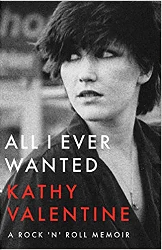 Album artwork for All I Ever Wanted: A Rock 'n' Roll Memoir by  Kathy Valentine