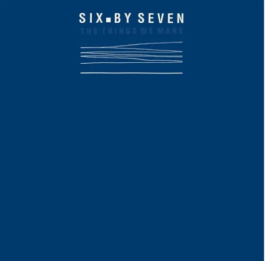 Album artwork for The Things We Make by Six by Seven