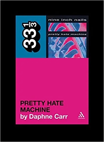 Album artwork for 33 1/3: Nine Inch Nails' Pretty Hate Machine by Daphne Carr