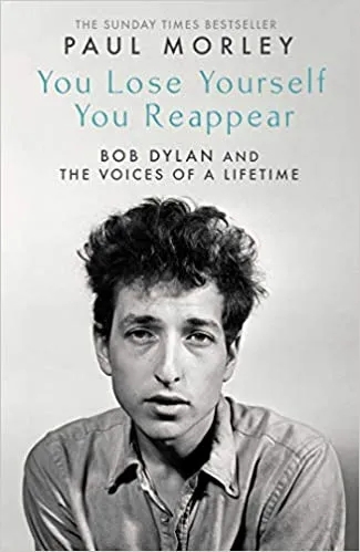 Album artwork for You Lose Yourself You Reappear: The Many Voices of Bob Dylan by Paul Morley