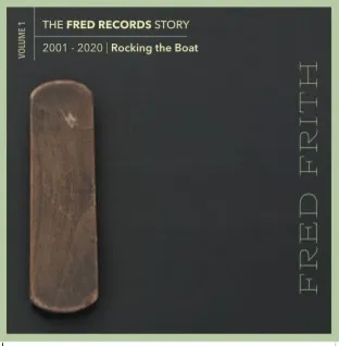 Album artwork for The Fred Records Story: Volume 1 Rocking the Boat by Fred Frith
