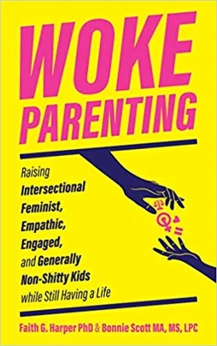 Album artwork for Woke Parenting: Raising Intersectional Feminist, Empathic, Engaged, and Generally Non-Shitty Kids while Still Having a Life by  Faith G Harper