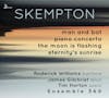 Album artwork for Skempton: Man and Bat, Piano Concerto, The Moon is Flashing by Roderick Williams, James Gilchrist, Tim Horton and Ensemble 360