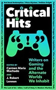 Album artwork for Critical Hits: Writers on Gaming and the Alternate Worlds We Inhabit by Carmen Maria Machado,  J Robert Lennon