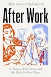 Album artwork for After Work: A History of the Home and the Fight for Free Time by Helen Hester
