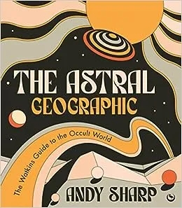 Album artwork for The Astral Geographic: The Watkins Guide to the Occult World by Andy Sharp
