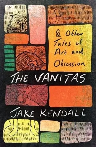 Album artwork for The Vanitas and Other Tales of Art and Obsession by Jake Kendall