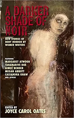 Album artwork for Darker Shade Of Noir, A: New Stories Of Body Horror By Women Writers by Edited by Joyce Carol Oates