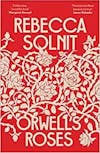 Album artwork for Orwell's Roses by Rebecca Solnit