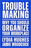 Album artwork for Troublemaking: Why You Should Organise Your Workplace by Lydia Hughes and Jamie Woodcock