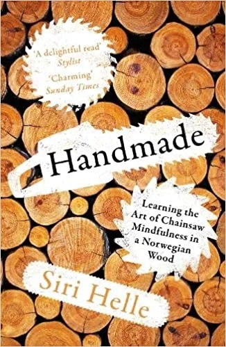 Album artwork for Handmade: Learning the Art of Chainsaw Mindfulness in a Norwegian Wood by Siri Helle