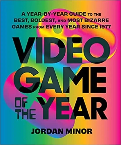 Album artwork for Video Game of the Year: A Year-by-Year Guide to the Best, Boldest, and Most Bizarre Games from Every Year Since 1977 by Jordan Minor