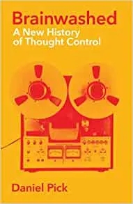 Album artwork for Brainwashed: A New History of Thought Control (Wellcome Collection) by Daniel Pick