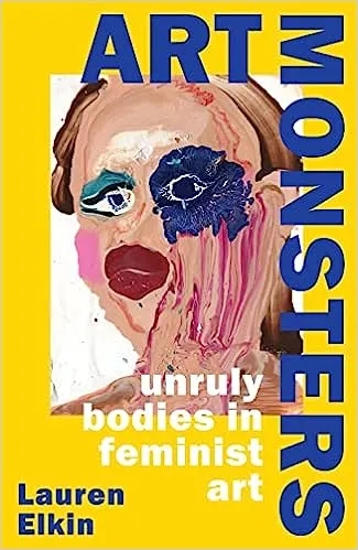 Album artwork for Album artwork for Art Monsters: Unruly Bodies in Feminist Art by Lauren Elkin by Art Monsters: Unruly Bodies in Feminist Art - Lauren Elkin
