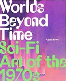 Album artwork for Worlds Beyond Time: Sci-Fi Art of the 1970s by Adam Rowe