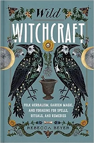 Album artwork for Wild Witchcraft: Folk Herbalism, Garden Magic, and Foraging for Spells, Rituals, and Remedies by Rebecca Beyer