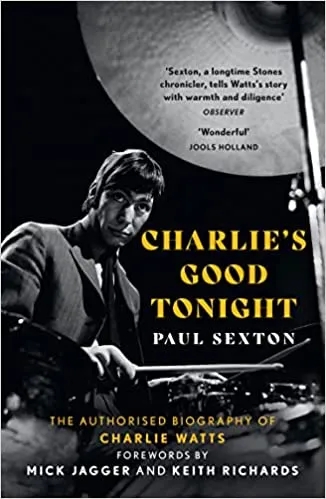 Album artwork for Charlie's Good Tonight: The Authorised Biography of The Rolling Stones’ Charlie Watts by Paul Sexton