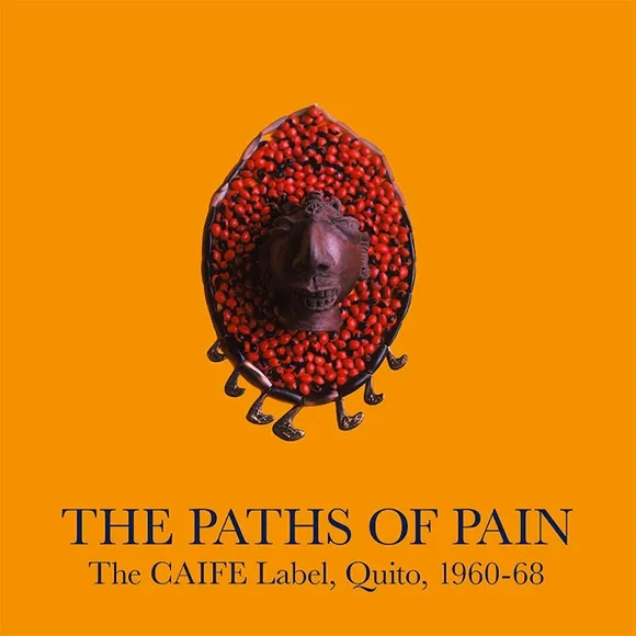 Album artwork for The Paths Of Pain: The CAIFE Label, Quito, 1960-68 by Various