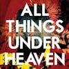 Album artwork for All Things Under Heaven by The Icarus Line