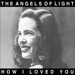 Album artwork for How I Loved You by The Angels Of Light